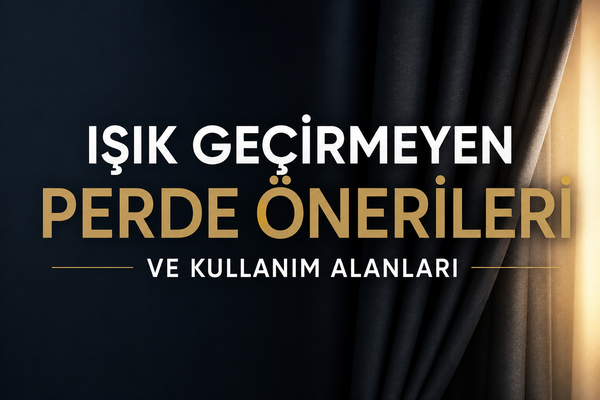 Işık Geçirmeyen Perde Önerileri ve Kullanım Alanları